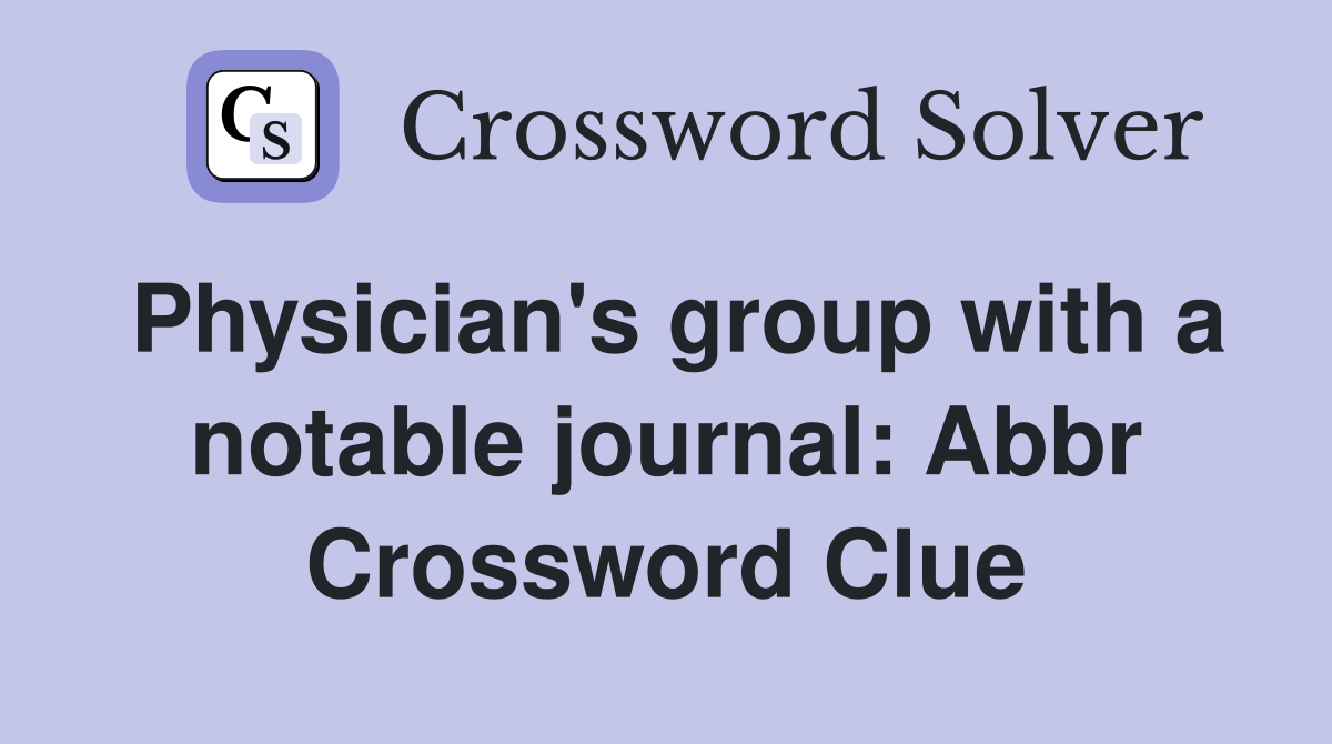 Physician's group with a notable journal Abbr. Crossword Clue